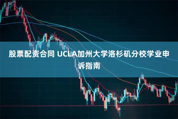 股票配资合同 UCLA加州大学洛杉矶分校学业申诉指南