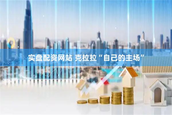 实盘配资网站 克拉拉“自己的主场”